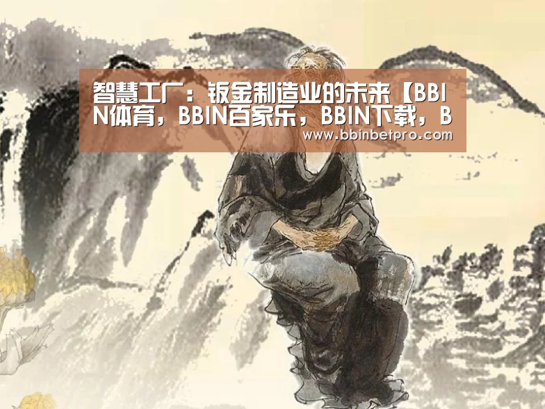 智慧工厂:钣金制造业的未来【BBIN体育,BBIN百家乐,BBIN下载,BBIN真人】(图1) BBIN体育,BBIN百家乐,BBIN下载,BBIN真人