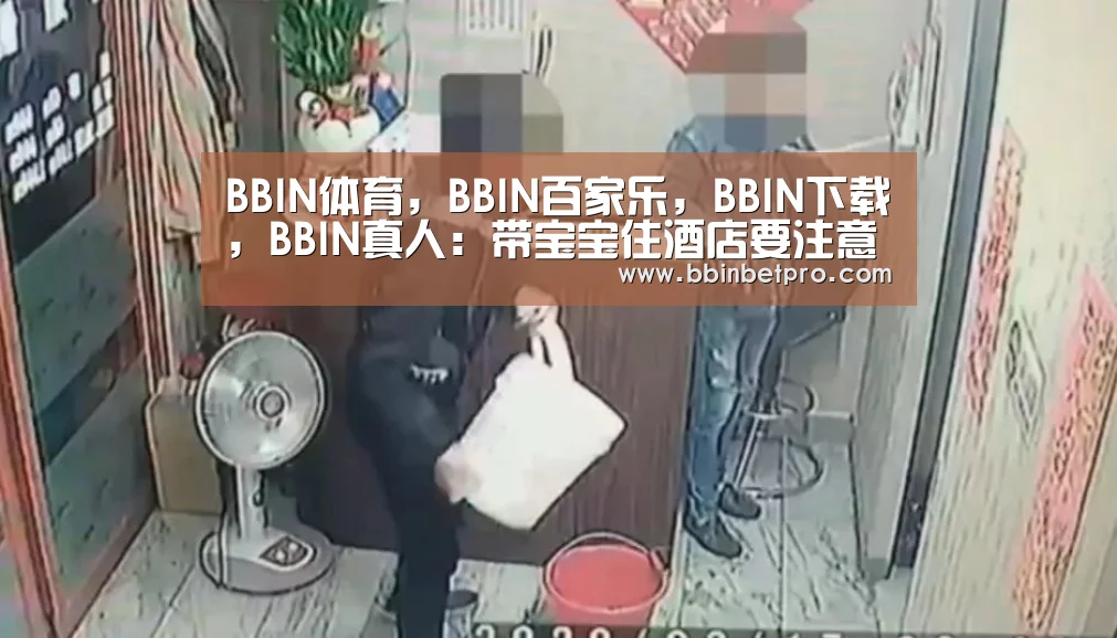 BBIN体育,BBIN百家乐,BBIN下载,BBIN真人:带宝宝住酒店要注意哪些问题(图3) BBIN体育,BBIN百家乐,BBIN下载,BBIN真人
